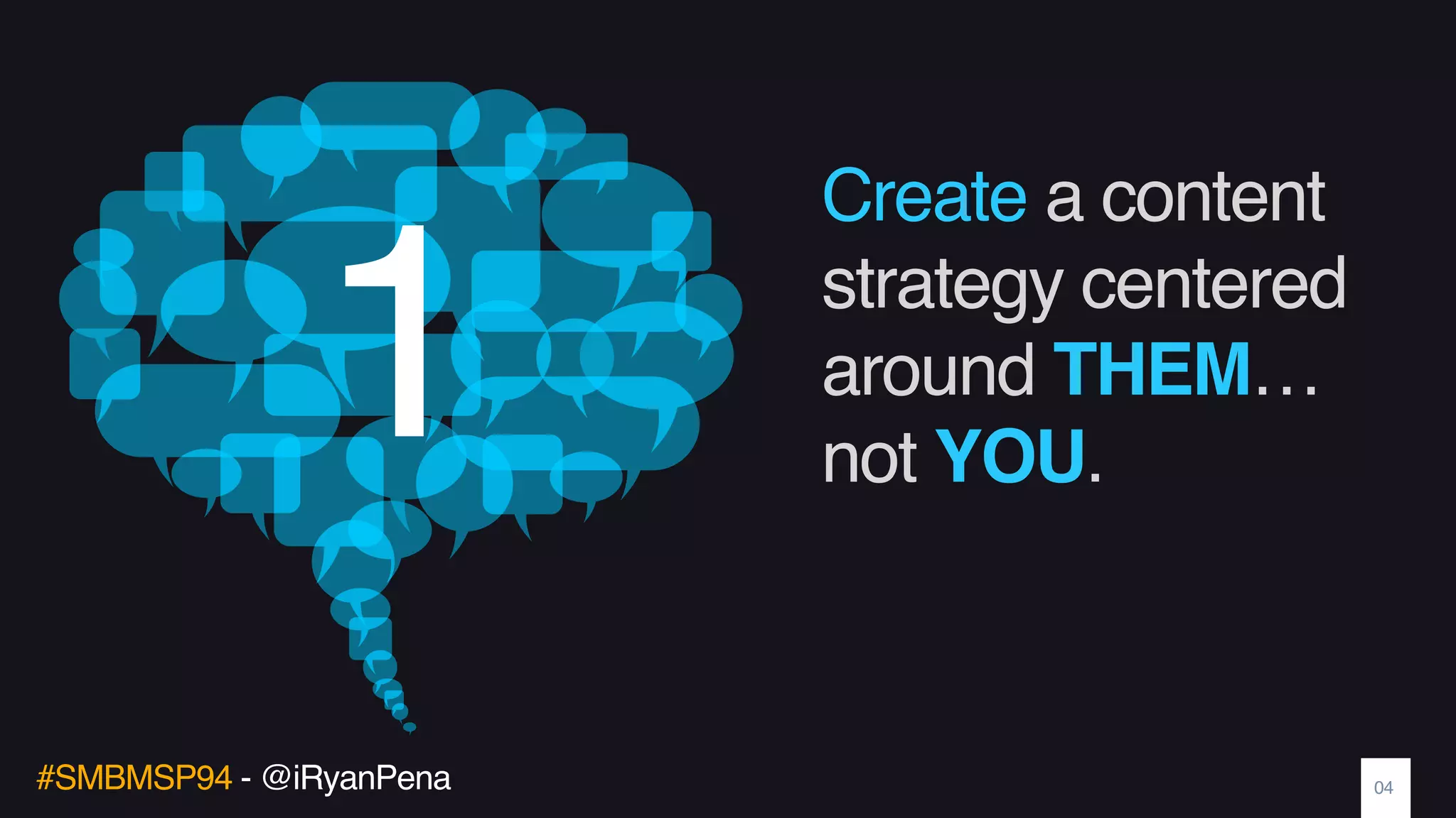 #SMBMSP94 - @iRyanPena
Create a content
strategy centered
around THEM…
not YOU.
04
1
 