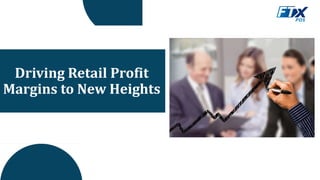 Driving Retail Profit
Margins to New Heights
 