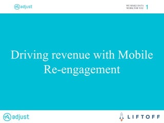 WE MAKE DATA
WORK FOR YOU 1
Driving revenue with Mobile
Re-engagement
 