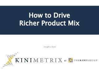 How to Drive
Richer Product Mix
insights from
 