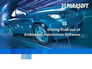 Parasoft Copyright © 2016 1
September 30, 2016
Driving Risks out of
Embedded Automotive Software
 