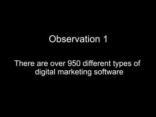 Observation 1 
There are over 950 different types of 
digital marketing software 
 