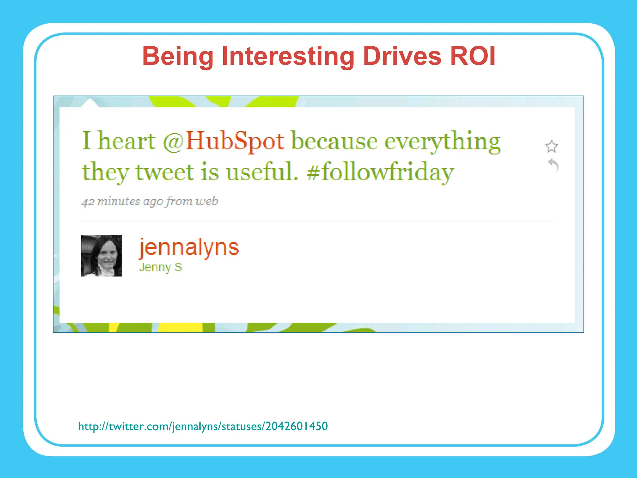 Being Interesting Drives ROI http://twitter.com/jennalyns/statuses/2042601450 