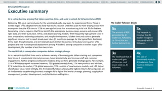 AI is a slow-burning process that takes expertise, time, and scale to unlock its full potential and ROI.
Delivering ROI on AI can be elusive for the uninitiated and a slog even for experienced firms. Those in
earlier stages of AI adoption tend to show flat results. It is not until they scale AI more widely across their
enterprises that the ROI rises to 1.5% on average for firms that are advancing in AI to 4.3% for leaders.
Generating returns requires that firms identify the appropriate business cases, acquire and prepare the
right data, and then build, test, refine, and deploy working models. With frequently high upfront costs in
data preparation, technology adoption, and people development, it takes time and scale to generate
significant returns. Just to reach break-even takes 17 months on average for the typical firm. And most
firms, even AI sophisticates, are still relatively early in their AI journey. Only about one-quarter of AI
projects are now in widespread deployment among AI leaders; among companies in earlier stages of AI
development, the number is less than two in ten.
The real ROI of AI comes when companies deliver strategic change.
AI is a versatile tool that firms use to achieve a variety of business goals. When starting out, companies
tend to use it to automate internal processes, boost productivity, and increase staff and customer
engagement. As they progress and become leaders, they use AI to generate strategic gains. For example,
31% of AI leaders report increased revenue, 22% greater market share, 22% new products and services,
21% faster time-to-market, 21% global expansion, 19% creation of new business models, and 14% higher
shareholder value. Most tellingly, the AI-enabled functions showing the highest returns for companies are
all fundamental to rethinking business strategies for a digital-first world: strategic planning, supply chain
management, product development, and distribution and logistics.
Driving ROI Through AI 5
Driving ROI Through AI
Executive summary
The leader-follower divide
5x
The amount of ROI
generated by AI
leaders vs. followers,
i.e. firms that are
further behind in AI.
3x
The increase in
revenue that AI
leaders recognize
compared with AI
followers.
3x
The likelihood that AI
leaders will gain
efficiencies and
lower costs vs. AI
followers.
4x
The size of
investment made by
AI leaders vs. how
much AI followers
spend.
RESEARCH BACKGROUND | AI COMES OF AGE | DRIVING VALUE FROM DATA | PEOPLE AND MACHINES | WHERE FIRMS ARE INVESTING | THE ROI OF AI | CALLS TO ACTION | SPONSORS/ADVISORS |
ROADMAP TO EXCELLENCE |
EXECUTIVE SUMMARY |
 