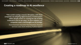 Creating a roadmap to AI excellence
“This world is seeing a massive disruption, with those
companies not adopting digital business transformation
either already extinct or running the risk of being
irrelevant in five to ten years. To win in Industry 4.0,
companies need a well-thought-out AI strategy.
David Donovan, Executive Vice President, Financial
Services Lead, North America, Publicis Sapient
Driving ROI Through AI 59
RESEARCH BACKGROUND | AI COMES OF AGE | DRIVING VALUE FROM DATA | PEOPLE AND MACHINES | WHERE FIRMS ARE INVESTING | THE ROI OF AI | CALLS TO ACTION | SPONSORS/ADVISORS |
ROADMAP TO EXCELLENCE |
EXECUTIVE SUMMARY |
 