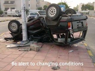 Be alert to changing conditions