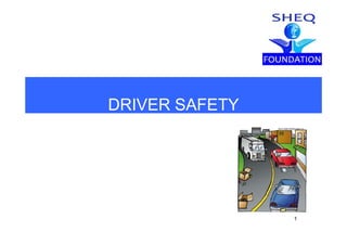 DRIVER SAFETY
1
 