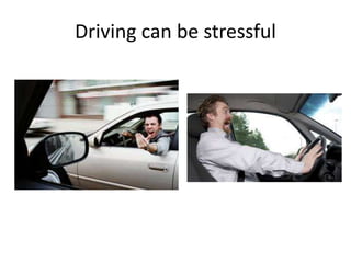 Driving can be stressful
 