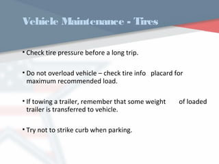 Vehicle Maintenance - Tires
• Check tire pressure before a long trip.
• Do not overload vehicle – check tire info placard for
maximum recommended load.
• If towing a trailer, remember that some weight of loaded
trailer is transferred to vehicle.
• Try not to strike curb when parking.
WWW.USQC.US
 