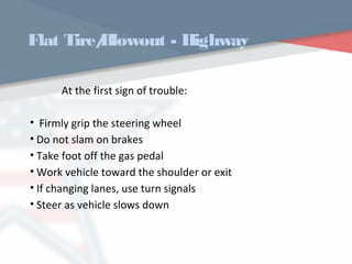 Flat Tire/Blowout - Highway
At the first sign of trouble:
• Firmly grip the steering wheel
• Do not slam on brakes
• Take foot off the gas pedal
• Work vehicle toward the shoulder or exit
• If changing lanes, use turn signals
• Steer as vehicle slows down
WWW.USQC.US
 