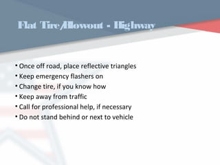 Flat Tire/Blowout - Highway
• Once off road, place reflective triangles
• Keep emergency flashers on
• Change tire, if you know how
• Keep away from traffic
• Call for professional help, if necessary
• Do not stand behind or next to vehicle
WWW.USQC.US
 