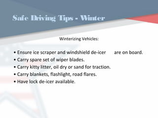 Safe Driving Tips - Winter
Winterizing Vehicles:
• Ensure ice scraper and windshield de-icer are on board.
• Carry spare set of wiper blades.
• Carry kitty litter, oil dry or sand for traction.
• Carry blankets, flashlight, road flares.
• Have lock de-icer available.
WWW.USQC.US
 