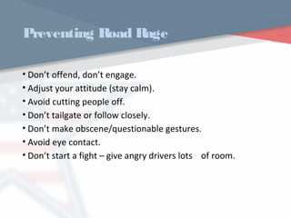 Preventing Road Rage
• Don’t offend, don’t engage.
• Adjust your attitude (stay calm).
• Avoid cutting people off.
• Don’t tailgate or follow closely.
• Don’t make obscene/questionable gestures.
• Avoid eye contact.
• Don’t start a fight – give angry drivers lots of room.
WWW.USQC.US
 