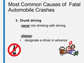 Most Common Causes of Fatal
Automobile Crashes
3. Drunk driving
never mix drinking with driving
always:
• designate a driver in advance
 