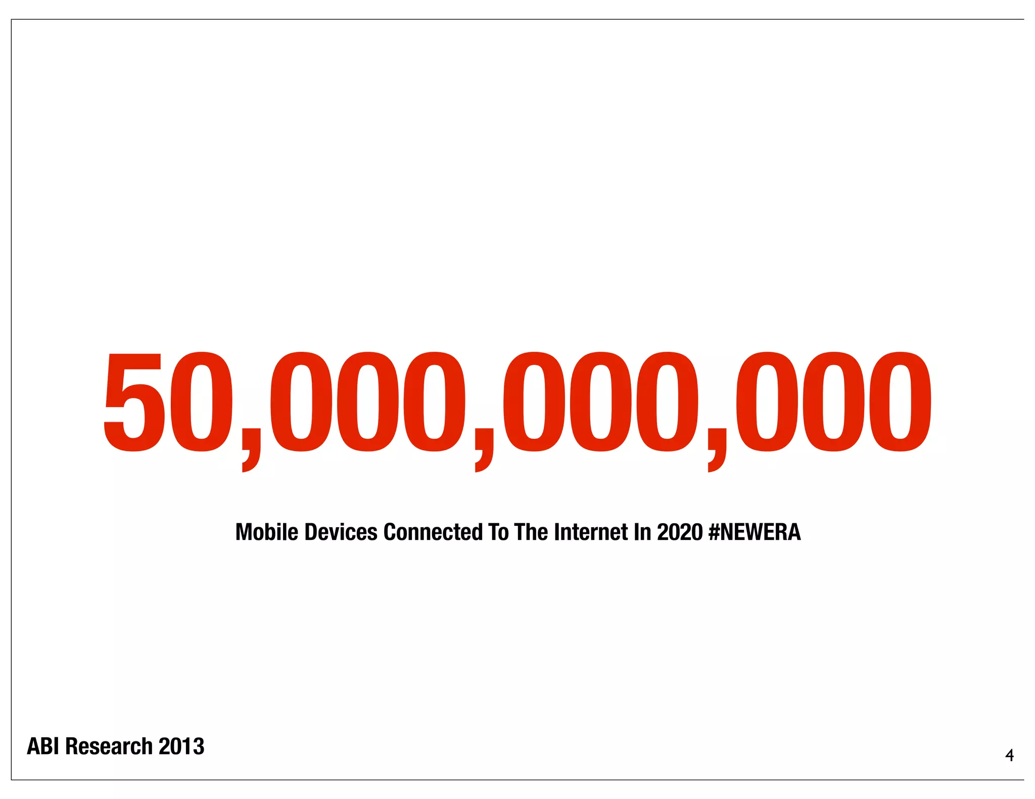 4
@bryankorourke
50,000,000,000
Mobile Devices Connected To The Internet In 2020 #NEWERA
ABI Research 2013
 