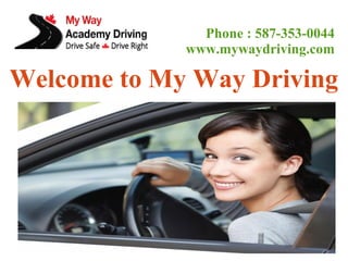 Phone : 587-353-0044 
www.mywaydriving.com 
Welcome to My Way Driving 
 