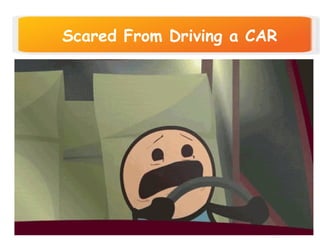 Scared From Driving a CAR
 