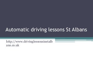 Automatic driving lessons St Albans
http://www.drivinglessonsinstalb
ans.co.uk
 