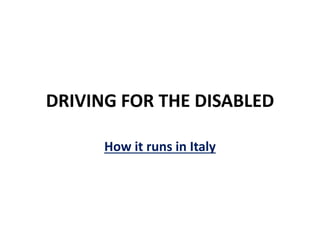 DRIVING FOR THE DISABLED
How it runs in Italy
 