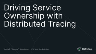 Daniel “Spoons” Spoonhower, CTO and Co-founder
Driving Service
Ownership with
Distributed Tracing
 