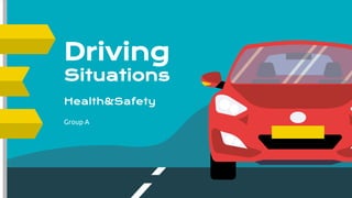 Driving
Situations
Health&Safety
Group A
 