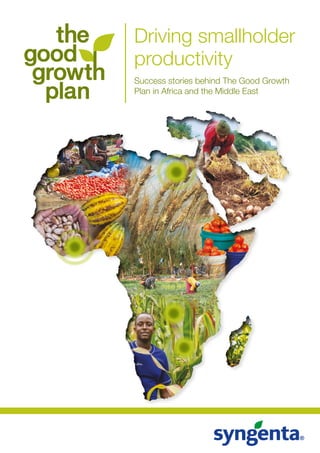 Driving smallholder
productivity
Success stories behind The Good Growth
Plan in Africa and the Middle East
 
