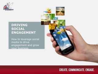 DRIVING
SOCIAL
ENGAGEMENT

How to leverage social
media to drive
engagement and grow
your business
 