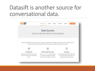 Datasift is another source for
conversational data.
 