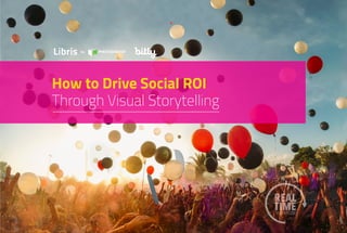 How to Drive Social ROI
Through Visual Storytelling
 