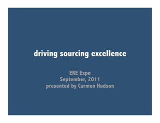 driving sourcing excellence

            ERE Expo
        September, 2011
   presented by Carmen Hudson
 
