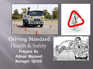 Driving Standard Health & Safety Prepare By Adnan Masood Manager QHSE 