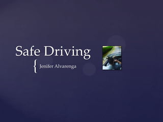 Safe Driving
  {   Jenifer Alvarenga
 