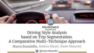 Driving Style Analysis
based on Trip Segmentation.
A Comparative Multi-Technique Approach
Marco Brambilla, Andrea Mauri, Paolo Mascetti
@marcobrambi
 