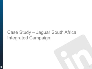 Case Study C Jaguar South Africa
Integrated Campaign
19
 