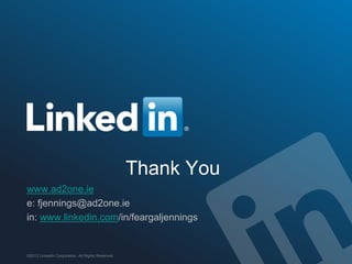 www.ad2one.ie
e: fjennings@ad2one.ie
in: www.linkedin.com/in/feargaljennings
?2013 LinkedIn Corporation. All Rights Reserved.
Thank You
 