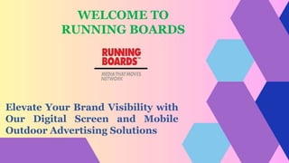 Elevate Your Brand Visibility with
Our Digital Screen and Mobile
Outdoor Advertising Solutions
WELCOME TO
RUNNING BOARDS
 