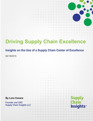 Driving Supply Chain Excellence
Insights on the Use of a Supply Chain Center of Excellence
06/18/2015
By Lora Cecere
Founder and CEO
Supply Chain Insights LLC
 
