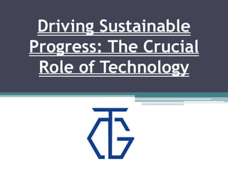 Driving Sustainable
Progress: The Crucial
Role of Technology
 