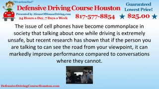 The issue of cell phones have become commonplace in
society that talking about one while driving is extremely
unsafe, but recent research has shown that if the person you
are talking to can see the road from your viewpoint, it can
markedly improve performance compared to conversations
where they cannot.
 