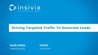 Andy Halko
andyhalko.com
Driving Targeted Traffic To Generate Leads
Insivia
insivia.com
 