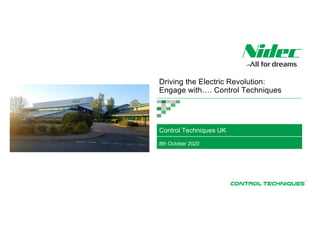 Driving the Electric Revolution:
Engage with…. Control Techniques
Control Techniques UK
8th October 2020
 