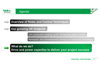 16
Agenda
Overview of Nidec and Control Techniques
Our growing UK footprint
UK production scaling up for increasing sales ...