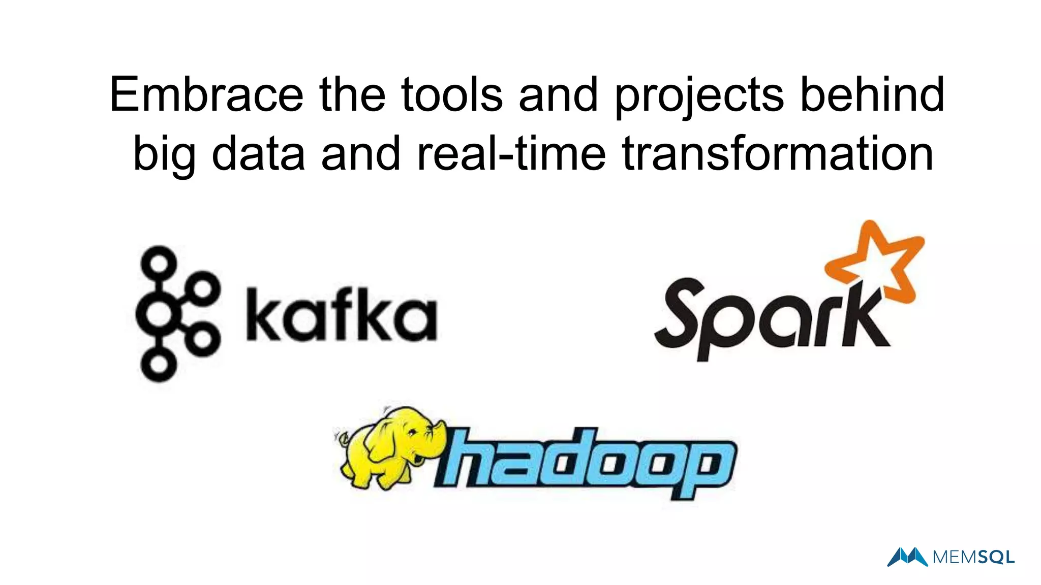 Embrace the tools and projects behind
big data and real-time transformation
 