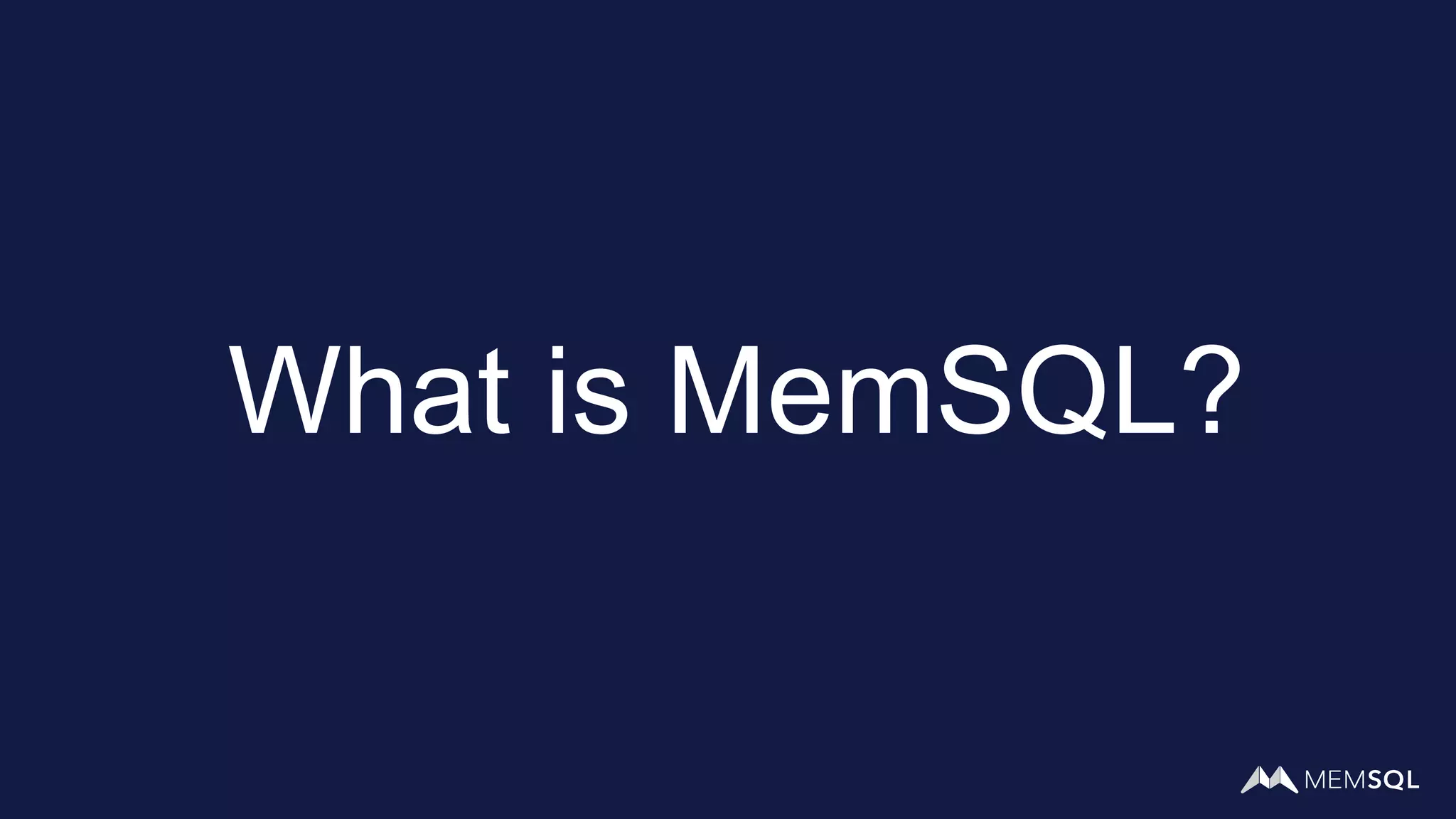 What is MemSQL?
 