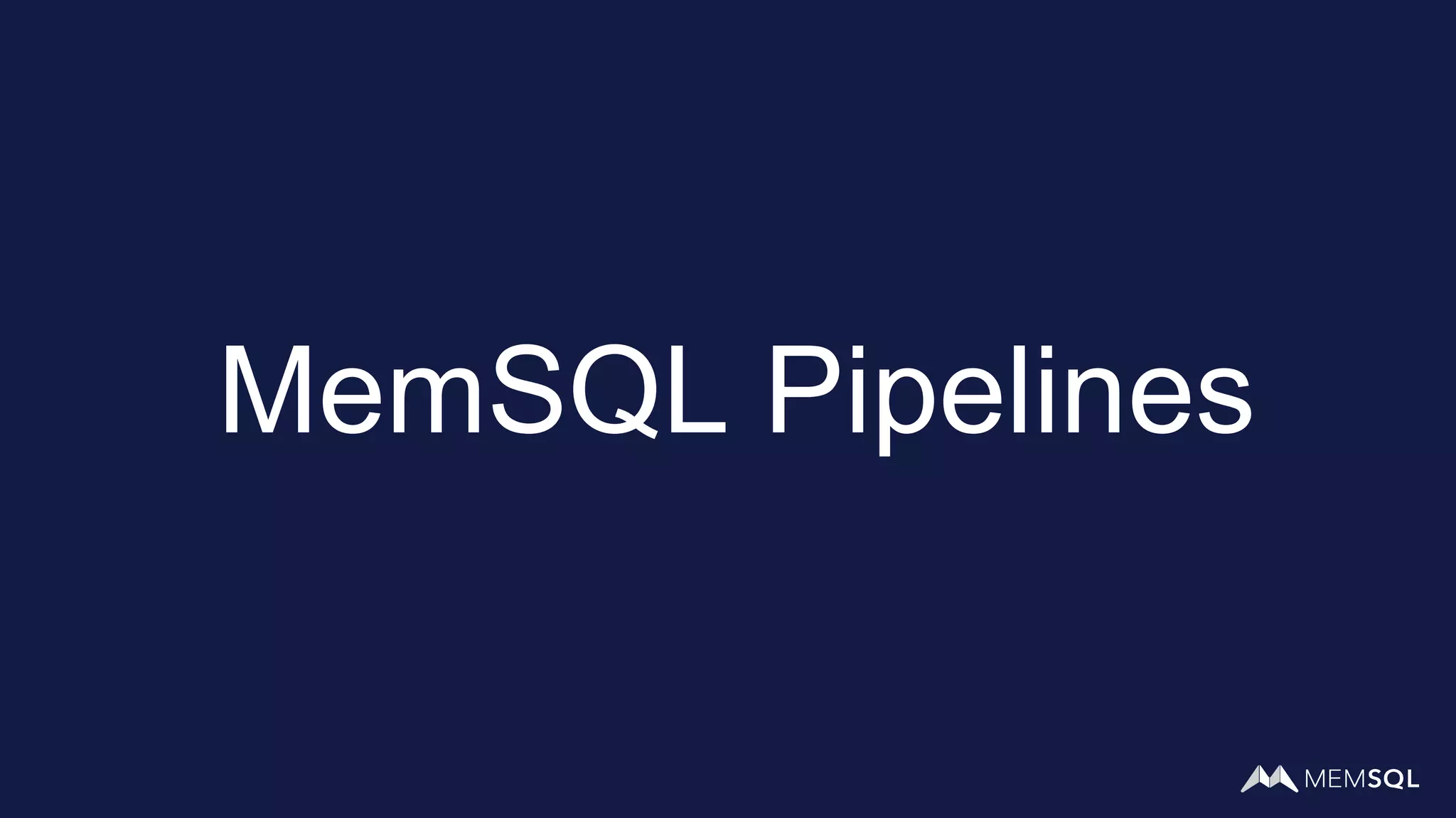 MemSQL Pipelines
 