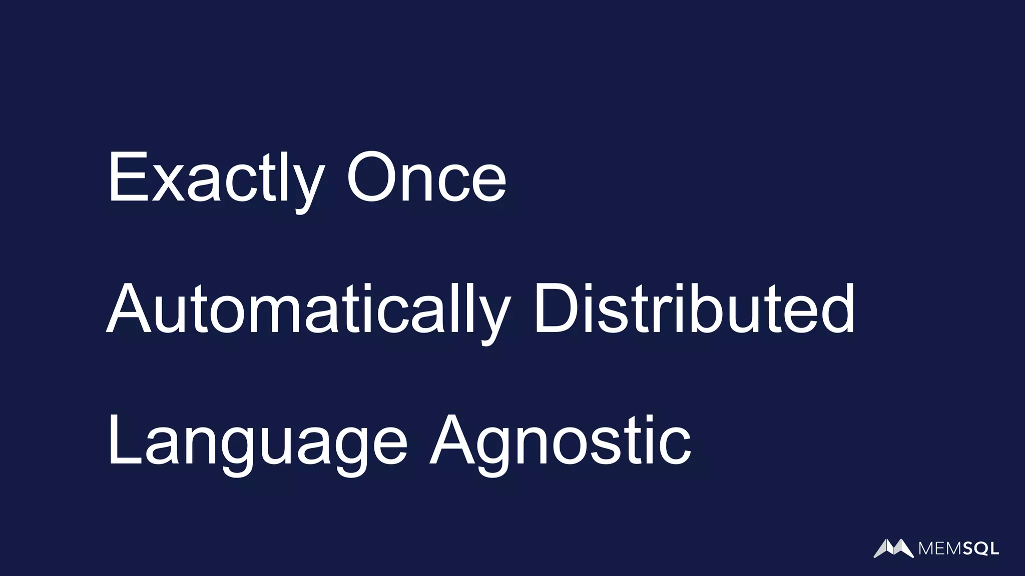 Exactly Once
Automatically Distributed
Language Agnostic
 