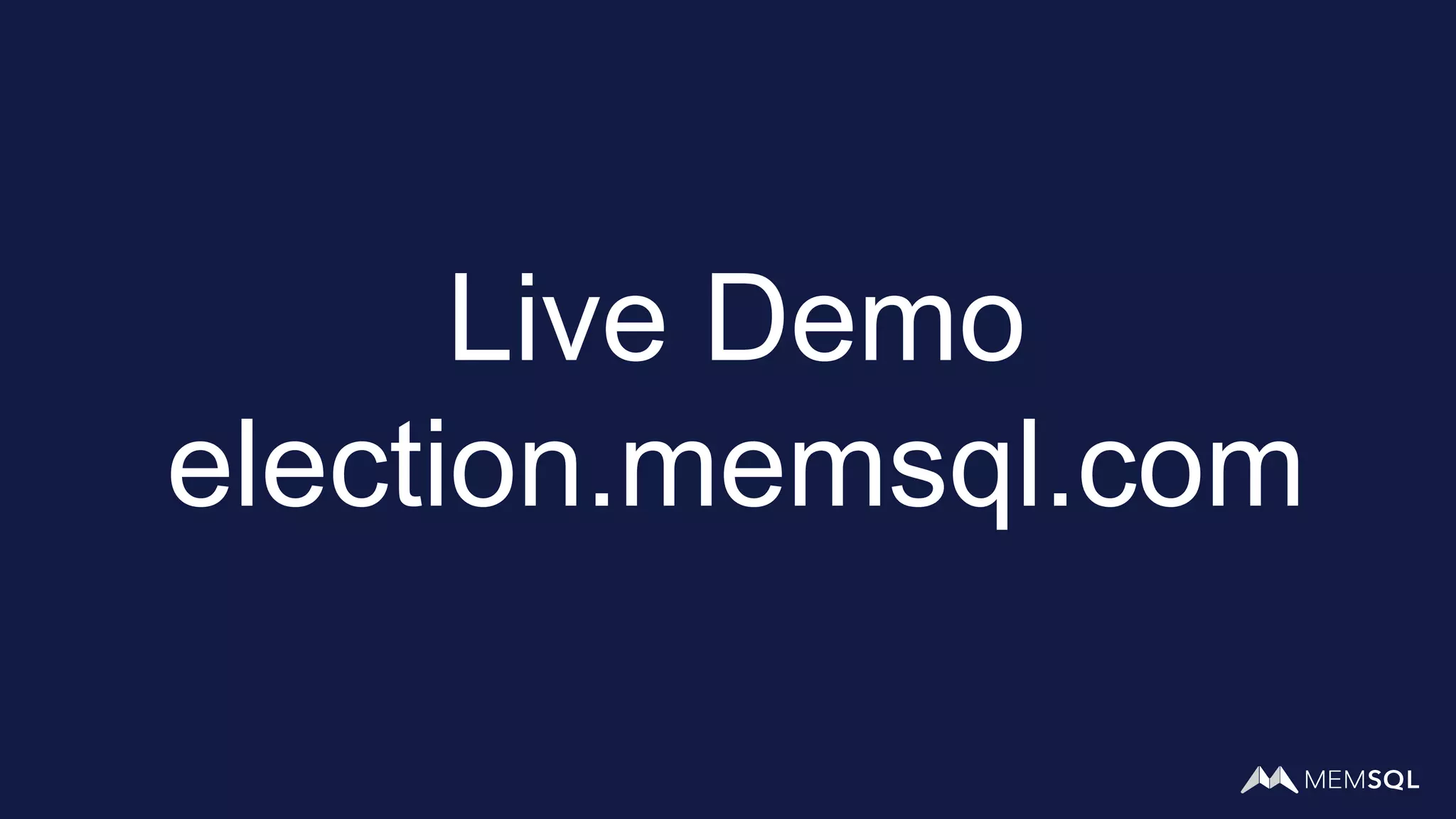 Live Demo
election.memsql.com
 