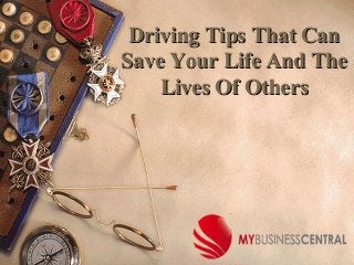 Driving Tips That CanDriving Tips That Can
Save Your Life And TheSave Your Life And The
Lives Of OthersLives Of Others
 
