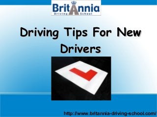 Driving Tips For NewDriving Tips For New
DriversDrivers
http://www.britannia-driving-school.com/
 