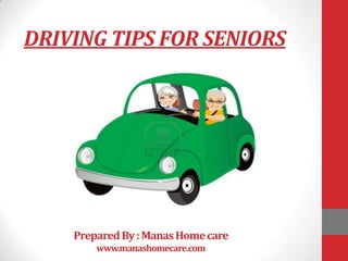 DRIVING TIPS FOR SENIORS

Prepared By : Manas Home care
www.manashomecare.com

 